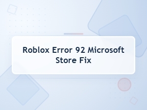 A Fix for Roblox Error 92 with Microsoft Store
