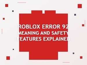 Roblox Error 92 and Safety Features Explained