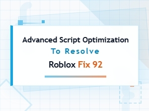 Advanced Script Optimization Resolves Roblox Fix 92