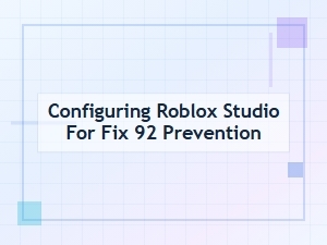 Optimizing Roblox Studio to Prevent Fix 92
