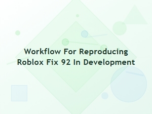 Optimizing Development with Roblox Fix 92 Workflow